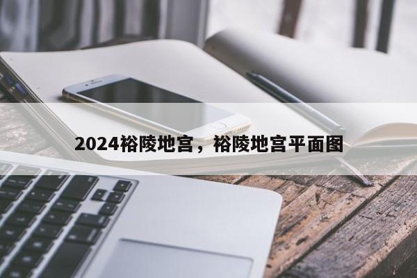 2024裕陵地宫，裕陵地宫平面图