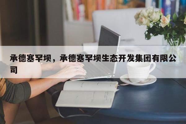 承德塞罕坝，承德塞罕坝生态开发集团有限公司