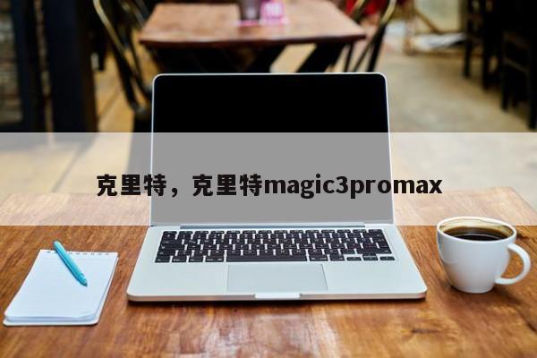 克里特，克里特magic3promax