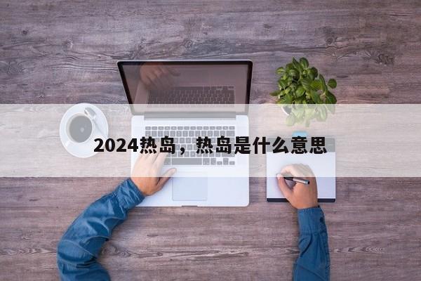 2024热岛，热岛是什么意思