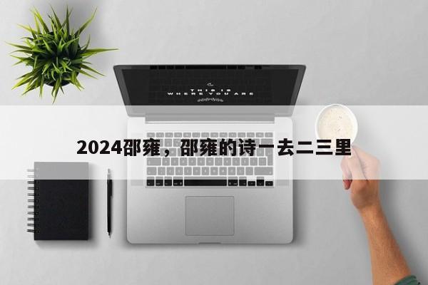 2024邵雍，邵雍的诗一去二三里