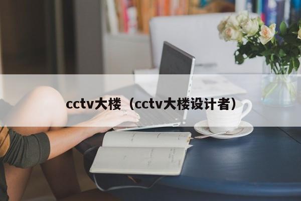 cctv大楼（cctv大楼设计者）