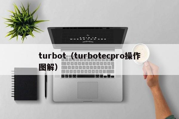 turbot（turbotecpro操作图解）