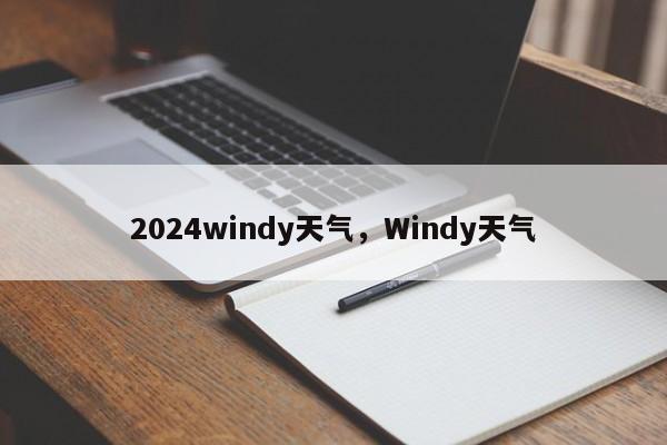 2024windy天气，Windy天气