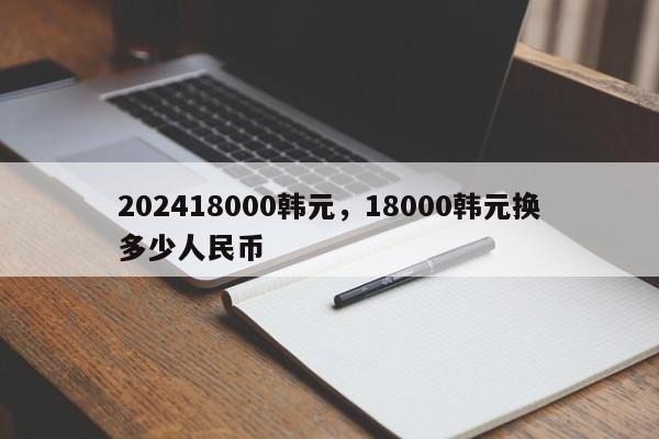 202418000韩元，18000韩元换多少人民币