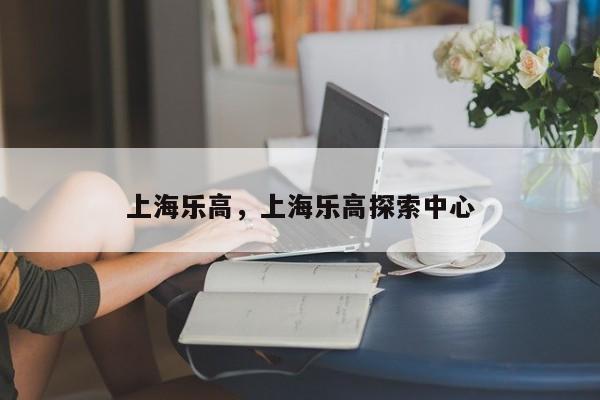 上海乐高，上海乐高探索中心