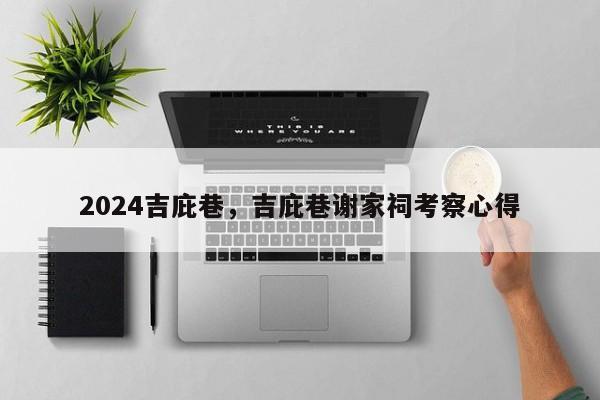 2024吉庇巷，吉庇巷谢家祠考察心得