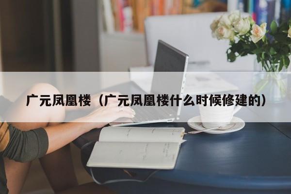 广元凤凰楼（广元凤凰楼什么时候修建的）